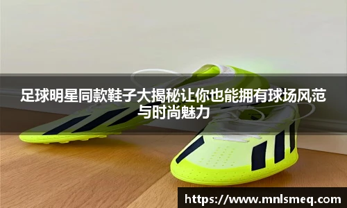足球明星同款鞋子大揭秘让你也能拥有球场风范与时尚魅力
